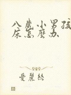 八岁小男孩还尿床怎么办