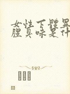 女性下体异味重腥臭味是什么原因怎么办