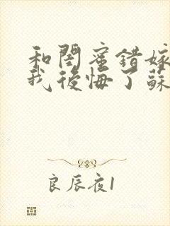 和闺蜜错嫁后,我后悔了苏晚