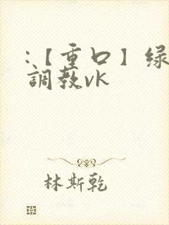 :【重口】绿奴调教vk