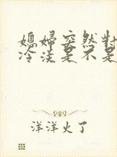 媳妇突然对自己冷淡是不是有人了