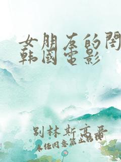 女朋友的闺蜜3韩国电影