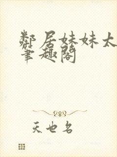 邻居妹妹太香了笔趣阁