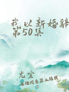 我以新婚辞旧情第50集