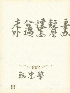 老公怀疑妻子有外遇怎么办