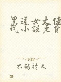 黑道女大佬缠上我小说免费阅读