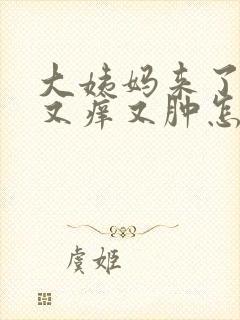 大姨妈来了下面又痒又肿怎么回事