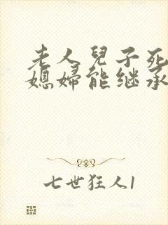 老人儿子死了儿媳妇能继承么