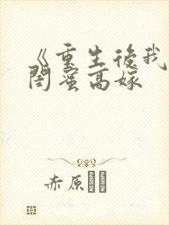 《重生后我笑看闺蜜高嫁