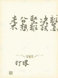 老公坚决离婚我不想离该怎样应对