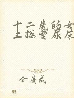 十二岁的女孩晚上总爱尿床是怎么回事