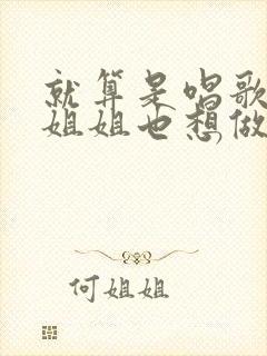 就算是唱歌的大姐姐也想做第二季