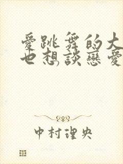 爱跳舞的大姐姐也想谈恋爱第二季免费观看