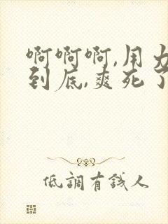 啊啊啊,用力插到底,爽死了