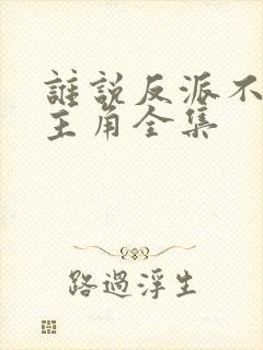 谁说反派不能当主角全集