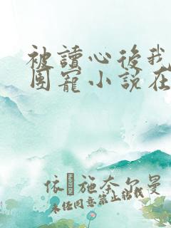 被读心后我成了团宠小说在线阅读