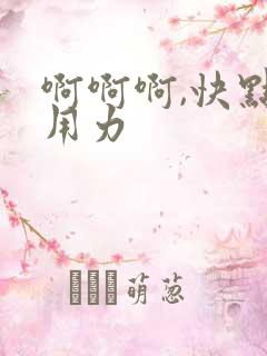 啊啊啊,快点,用力