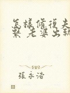 怎样修复夫妻关系 老婆出轨后的挽回