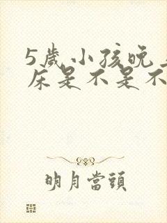 5岁小孩晚上尿床是不是不正常