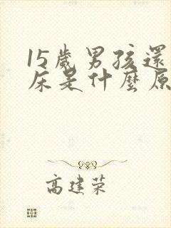 15岁男孩还尿床是什么原因?