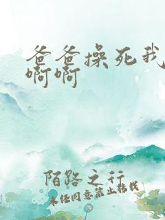 爸爸操死我嗯嗯啊啊