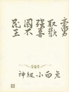 民国强取豪夺女主不喜欢男主