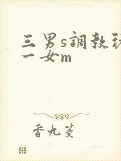 三男s调教玩弄一女m