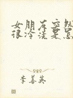 女朋友突然变得很冷淡是怎么回事