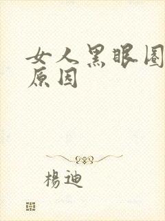 女人黑眼圈什么原因