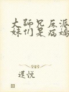 大师兄反派,师妹们是病娇漫画免费观看