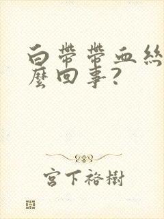 白带带血丝是怎么回事?