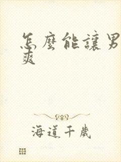 怎么能让男人更爽