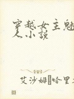 穿越女主魅惑勾人小说