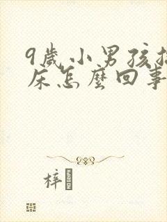 9岁小男孩总尿床怎么回事