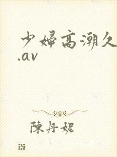 少妇高潮久久久.av