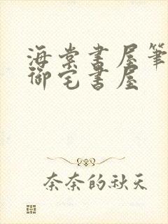 海棠书屋笔趣阁御宅书屋