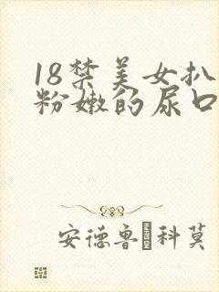 18禁美女扒开粉嫩的尿口