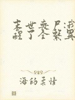 末世丧尸:我觉醒了全系异能男主角