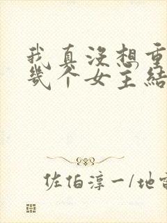 我真没想重生啊几个女主结局