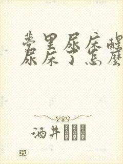 梦里尿床醒来真尿床了怎么回事