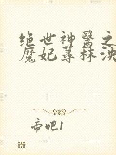 绝世神医之逆天魔妃荨秣泱泱
