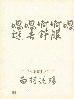 嗯嗯啊啊嗯啊插进去舒服