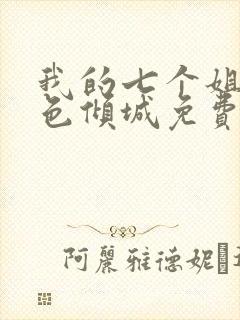 我的七个姐姐绝色倾城免费小说