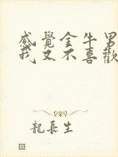 感觉金牛男喜欢我又不喜欢我