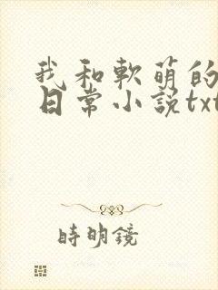 我和软萌的恋爱日常小说txt下载