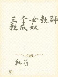 三个女教师被调教成奴