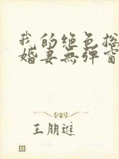 我的绝色总裁未婚妻无弹窗