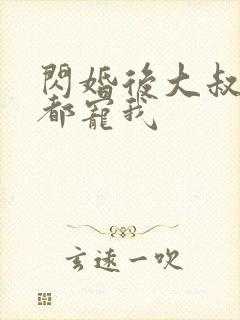 闪婚后大叔每天都宠我