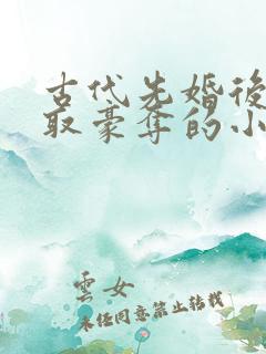 古代先婚后爱强取豪夺的小说推荐