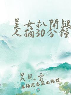 美女扒开腿让男人捅30分钟